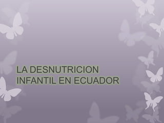 LA DESNUTRICION
INFANTIL EN ECUADOR
 