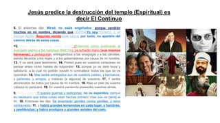 Jesús predice la destrucción del templo (Espiritual) es
decir El Continuo
8. El entonces dijo: Mirad, no seáis engañados; ...