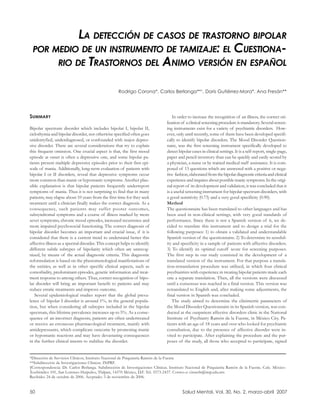 LA DETECCIÓN DE CASOS DE TRASTORNO BIPOLAR
 POR MEDIO DE UN INSTRUMENTO DE TAMIZAJE: EL CUESTIONA-
      RIO DE TRASTORNOS DEL ANIMO VERSIÓN EN ESPAÑOL


                                                     Rodrigo Corona*, Carlos Berlanga**†, Doris Gutiérrez-Mora*, Ana Fresán**




SUMMARY                                                                            In order to increase the recognition of an illness, the correct uti-
                                                                               lization of a clinical screening procedure is mandatory. Several screen-
Bipolar spectrum disorder which includes bipolar I, bipolar II,                ing instruments exist for a variety of psychiatric disorders. How-
ciclothymia and bipolar disorder, not otherwise specified often goes           ever, only until recently, some of them have been developed specifi-
unidentyfied, underdiagnosed, or confounded with major depres-                 cally to identify bipolar disorders. The Mood Disorder Question-
sive disorder. There are several considerations that try to explain            naire, was the first screening instrument specifically developed to
this frequent omission. One crucial aspect is that, the first mood             detect bipolar cases in clinical settings. It is a self-report, single-page,
episode at onset is often a depressive one, and some bipolar pa-               paper and pencil inventory than can be quickly and easily scored by
tients present multiple depressive episodes prior to their first epi-          a physician, a nurse or by trained medical staff assistance. It is com-
sode of mania. Additionally, long-term evaluation of patients with             posed of 13 questions which are answered with a positive or nega-
bipolar I or II disorders, reveal that depressive symptoms occur               tive fashion, elaborated from the bipolar diagnostic criteria and clinical
more common than manic or hypomanic symptoms. Another plau-                    experience and inquires about possible manic symptoms. In the origi-
sible explanation is that bipolar patients frequently underreport              nal report of its development and validation, it was concluded that it
symptoms of mania. Thus it is not surprising to find that in many              is a useful screening instrument for bipolar spectrum disorders, with
patients, may elapse about 10 years from the first time for they seek          a good sensitivity (0.73) and a very good specificity (0.90).
treatment until a clinician finally makes the correct diagnosis. As a          Method
consequence, such patients may suffer poorer outcomes,                         The questionnaire has been translated to other languages and has
subsyndromal symptoms and a course of illness marked by more                   been used in non-clinical settings, with very good standards of
sever symptoms, chronic mood episodes, increased recurrence and                performance. Since there is not a Spanish version of it, we de-
more impaired psychosocial functioning. The correct diagnosis of               cided to translate this instrument and to design a trial for the
bipolar disorder becomes an important and crucial issue, if it is              following purposes: 1) to obtain a validated and understandable
considered that there is a current trend to understand better this             Spanish version of the questionnaire. 2) To determine its sensibil-
affective illness as a spectral disorder. This concept helps to identify       ity and specificity in a sample of patients with affective disorders.
different subtle subtypes of bipolarity which often are unrecog-               3) To identify its optimal cutoff score for screening purposes.
nized, by means of the actual diagnostic criteria. This diagnostic             The first step in our study consisted in the development of a
reformulation is based on the phenomenological manifestations of               translated version of the instrument. For that purpose a transla-
the entities, as well as in other specific clinical aspects, such as           tion-retranslation procedure was utilized, in which four clinical
comorbidity, predominant episodes, genetic information and treat-              psychiatrists with experience in treating bipolar patients made each
ment response to among others. Thus, correct recognition of bipo-              one a separate translation. Then, all the versions were discussed
lar disorder will bring an important benefit to patients and may               until a consensus was reached in a final version. This version was
reduce erratic treatments and improve outcome.                                 retranslated to English and, after making some adjustments, the
   Several epidemiological studies report that the global preva-               final version in Spanish was concluded.
lence of bipolar I disorder is around 1%, in the general popula-                   The study aimed to determine the clinimetric parameters of
tion, but when considering all subtypes included in the bipolar                the Mood Disorder Questionnaire in its Spanish version, was con-
spectrum, this lifetime prevalence increases up to 5%. As a conse-             ducted at the outpatient affective disorders clinic in the National
quence of an incorrect diagnosis, patients are often undertreated              Institute of Psychiatry Ramón de la Fuente, in México City. Pa-
or receive an erroneous pharmacological treatment, mainly with                 tients with an age of 18 years and over who looked for psychiatric
antidepressants, which complicate outcome by promoting manic                   consultation, due to the presence of affective disorder were in-
or hypomanic reactions and may have devastating consequences                   vited to participate. After explaining the procedure and the pur-
in the further clinical intents to stabilize the disorder.                     poses of the study, all those who accepted to participate, signed


*Dirección de Servicios Clínicos, Instituto Nacional de Psiquiatría Ramón de la Fuente
**Subdirección de Investigaciones Clínicas. INPRF.
†Correspondencia: Dr. Carlos Berlanga. Subdirección de Investigaciones Clínicas. Instituto Nacional de Psiquiatría Ramón de la Fuente. Calz. México-
Xochimilco 101, San Lorenzo Huipulco, Tlalpan, 14370 México, D.F. Tel. 5573-2437. Correo-e: cisnerb@imp.edu.mx
Recibido: 24 de octubre de 2006. Aceptado: 3 de noviembre de 2006.


50                                                                                      Salud Mental, Vol. 30, No. 2, marzo-abril 2007
 