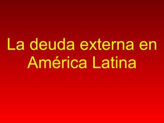 La deuda externa en América Latina 
