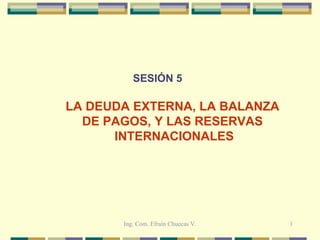    SESIÓN 5 LA DEUDA EXTERNA, LA BALANZA  DE PAGOS, Y LAS RESERVAS  INTERNACIONALES 