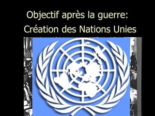 Objectif après la guerre: Création des Nations Unies 