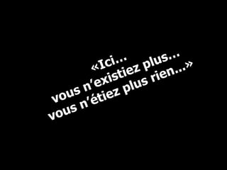 Arbeit macht frei  : Le travail rend libre... «Ici… vous n’existiez plus… vous n’étiez plus rien...» 