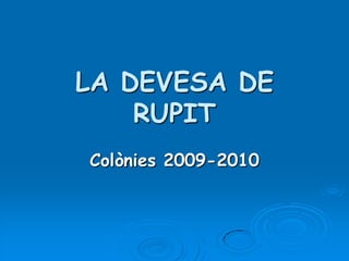 LA DEVESA DE
    RUPIT
Colònies 2009-2010
 