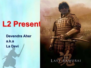 L2 Presents
Devendra Aher
a.k.a
La Devi
 