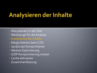 Analysieren der InhalteWas passiert in der ZeitWerkzeuge für die AnalyseAnalysieren der InhalteMöglichkeiten beim CSSJavaScript KomprimierenWeitere OptimierungGZIP Komprimierung nutzenCache aktivierenZusammenfassung