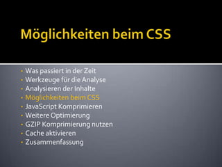 Möglichkeiten beim CSSWas passiert in der ZeitWerkzeuge für die AnalyseAnalysieren der InhalteMöglichkeiten beim CSSJavaScript KomprimierenWeitere OptimierungGZIP Komprimierung nutzenCache aktivierenZusammenfassung