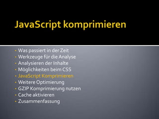 JavaScript komprimierenWas passiert in der ZeitWerkzeuge für die AnalyseAnalysieren der InhalteMöglichkeiten beim CSSJavaScript KomprimierenWeitere OptimierungGZIP Komprimierung nutzenCache aktivierenZusammenfassung