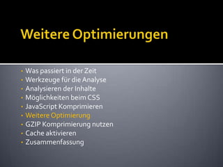 Weitere OptimierungenWas passiert in der ZeitWerkzeuge für die AnalyseAnalysieren der InhalteMöglichkeiten beim CSSJavaScript KomprimierenWeitere OptimierungGZIP Komprimierung nutzenCache aktivierenZusammenfassung