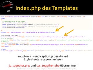 Index.php des Templatesmootools.js und caption.js deaktiviertStylesheets rausgeschmissenjs_together.php und css_together.php übernehmen