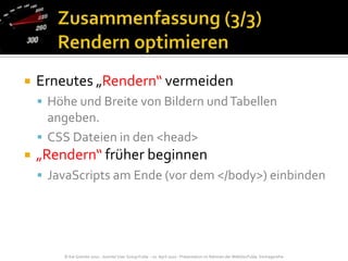Zusammenfassung (3/3)Rendern optimierenErneutes „Rendern“ vermeidenHöhe und Breite von Bildern und Tabellen angeben.CSS Dateien in den <head>„Rendern“ früher beginnenJavaScripts am Ende (vor dem </body>) einbinden