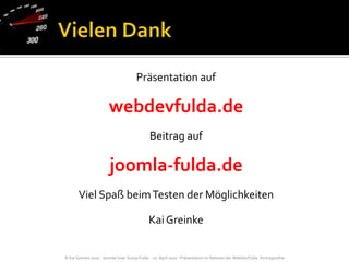 Vielen DankPräsentation aufwebdevfulda.deBeitrag aufjoomla-fulda.deViel Spaß beim Testen der MöglichkeitenKai Greinke
