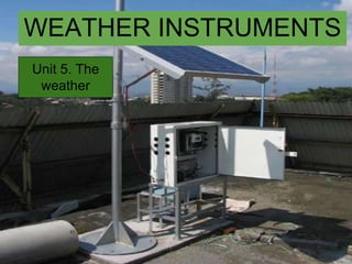 WEATHER INSTRUMENTS
Unit 5. The
weather
 