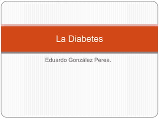Eduardo González Perea. La Diabetes 