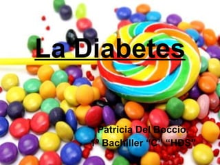 La Diabetes Patricia Del Boccio. 1º Bachiller “C” “HDS” 