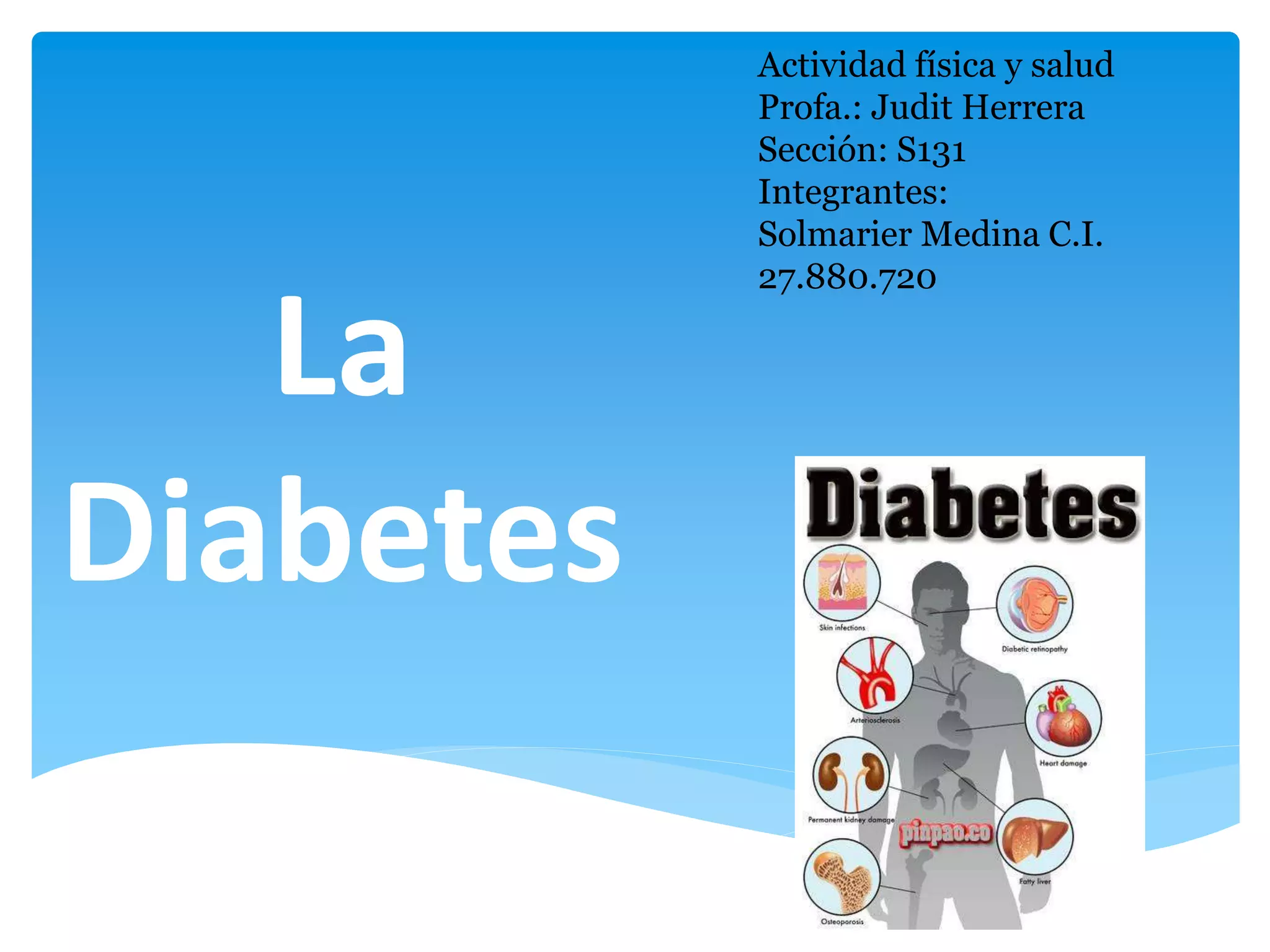La
Diabetes
Actividad física y salud
Profa.: Judit Herrera
Sección: S131
Integrantes:
Solmarier Medina C.I.
27.880.720