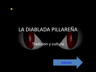LA DIABLADA PILLAREÑA
Tradicion y cultura
IMÁGENES
 