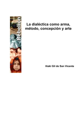 La dialéctica como arma,
método, concepción y arte
Iñaki Gil de San Vicente
 