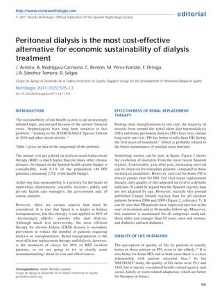 http://www.revistanefrologia.com
© 2011 Revista Nefrología. Official Publication of the Spanish Nephrology Society
                                                                                                                   editorial



Peritoneal dialysis is the most cost-effective
alternative for economic sustainability of dialysis
treatment
J. Arrieta, A. Rodríguez-Carmona, C. Remón, M. Pérez-Fontán, F. Ortega,
J.A. Sánchez Tomero, R. Selgas
Grupo de Apoyo al Desarrollo de la Diálisis Peritoneal en España (Support Group for the Development of Peritoneal Dialysis in Spain).

Nefrologia 2011;31(5):505-13
doi:10.3265/Nefrologia.pre2011.Jul.11103




INTRODUCTION                                                          EFFECTIVENESS OF RENAL REPLACEMENT
                                                                      THERAPY
The sustainability of our health system is an increasingly
debated topic, and not just because of the current financial          Putting renal transplantation to one side, the majority of
crisis. Nephrologists have long been sensitive to this                records from around the world show that haemodialysis
problem, 1,2 leading to the NEFROLOGÍA Special Edition                (HD) and home peritoneal dialysis (PD) have very similar
in 2010 and other recent articles.3-5                                 long-term survival. PD has better results than HD during
                                                                      the first years of treatment,6,7 which is probably related to
Table 1 gives an idea of the magnitude of the problem.                the better maintenance of residual renal function.

The annual cost per patient on dialysis renal replacement             Something similar can be seen in Spain. Figure 1 shows
therapy (RRT) is much higher than for many other chronic              the evolution of mortality from the most recent Spanish
diseases. Its impact on the Spanish health system budget is           registry. Consistently, year after year, increasing survival
considerable, with 0.1% of the population (46 000                     can be observed for transplant patients, compared to those
patients) consuming 2.5% of the health budget.                        on dialysis modalities. However, survival for home PD is
                                                                      always greater than for HD. For vital organ replacement
Achieving that sustainability is a priority for the heads of          therapy, only quality of life-adjusted survival is a definite
nephrology departments, scientific societies, public and              indicator. It could be argued that the Spanish registry data
private health care managers, the government and, of                  are not adjusted by age. However, recently this journal
course, patients.                                                     published Canary Islands registry data for all incident
                                                                      patients between 2006 and 2009 (Figure 2, reference 7). It
However, there are certain aspects that must be                       can be seen that PD patients have improved survival at the
considered. It is true that Spain is a leader in kidney               start of treatment and at 46 months follow-up. Moreover,
transplantation, but this therapy is not applied to 80% of            this situation is maintained for all subgroups analysed:
–increasingly elderly– patients who start dialysis.                   those older and younger than 65 years, men and women,
Although much less newsworthy, the most efficient                     and diabetics and non-diabetics.
therapy for chronic kidney (CKD) disease is secondary
prevention to reduce the number of patients requiring
dialysis or transplantation. Renal transplantation is the             QUALITY OF LIFE IN DIALYSIS
most efficient replacement therapy and dialysis, however,
is the treatment of choice for 80% of RRT incident                    The perception of quality of life by patients is usually
patients, so we are going to try to clarify some                      better in those patient on PD, even in the elderly. 8,9 It is
misunderstandings about its cost and effectiveness.                   also better for home HD, and in both cases there is a close
                                                                      relationship with patient selection bias. 10 In the
                                                                      NECOSAD11 study, the quality of life ratios were 59.1 and
Correspondence: Javier Arrieta Lezama
                                                                      54.0, but it strictly considered health-related quality (not
Grupo de Apoyo al Desarrollo de la Diálisis Peritoneal en España.     social, family or work-related adaptation, which are better
jarrietal@senefro.org                                                 for therapies at home).

                                                                                                                                    505
 