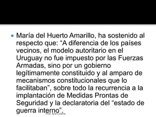 María del Huerto Amarillo, ha sostenido al respecto que: “A diferencia de los países vecinos, el modelo autoritario en el ...