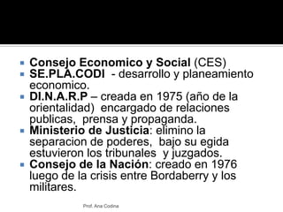 Consejo Economico y Social (CES) <br />SE.PLA.CODI  - desarrollo y planeamiento economico.<br />DI.N.A.R.P – creada en 197...