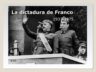 La dictadura de FrancoLa dictadura de Franco
1937-1975
 