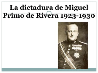 La dictadura de Miguel
Primo de Rivera 1923-1930
 
