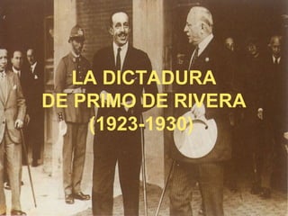 LA DICTADURA
DE PRIMO DE RIVERA
(1923-1930)
 