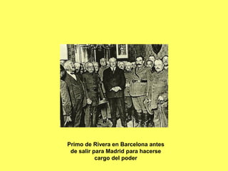 Primo de Rivera en Barcelona antes
de salir para Madrid para hacerse
cargo del poder
 