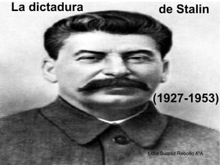 La dictadura de Stalin
(1927-1953)
Lidia Suarez Rebollo 4ºA
 