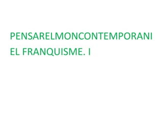 PENSARELMONCONTEMPORANI EL FRANQUISME. I 