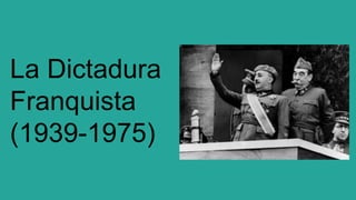 La Dictadura
Franquista
(1939-1975)
 