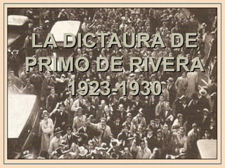 LA DICTAURA DE
PRIMO DE RIVERA
    1923-1930
 