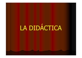 LA DIDÁCTICA

 