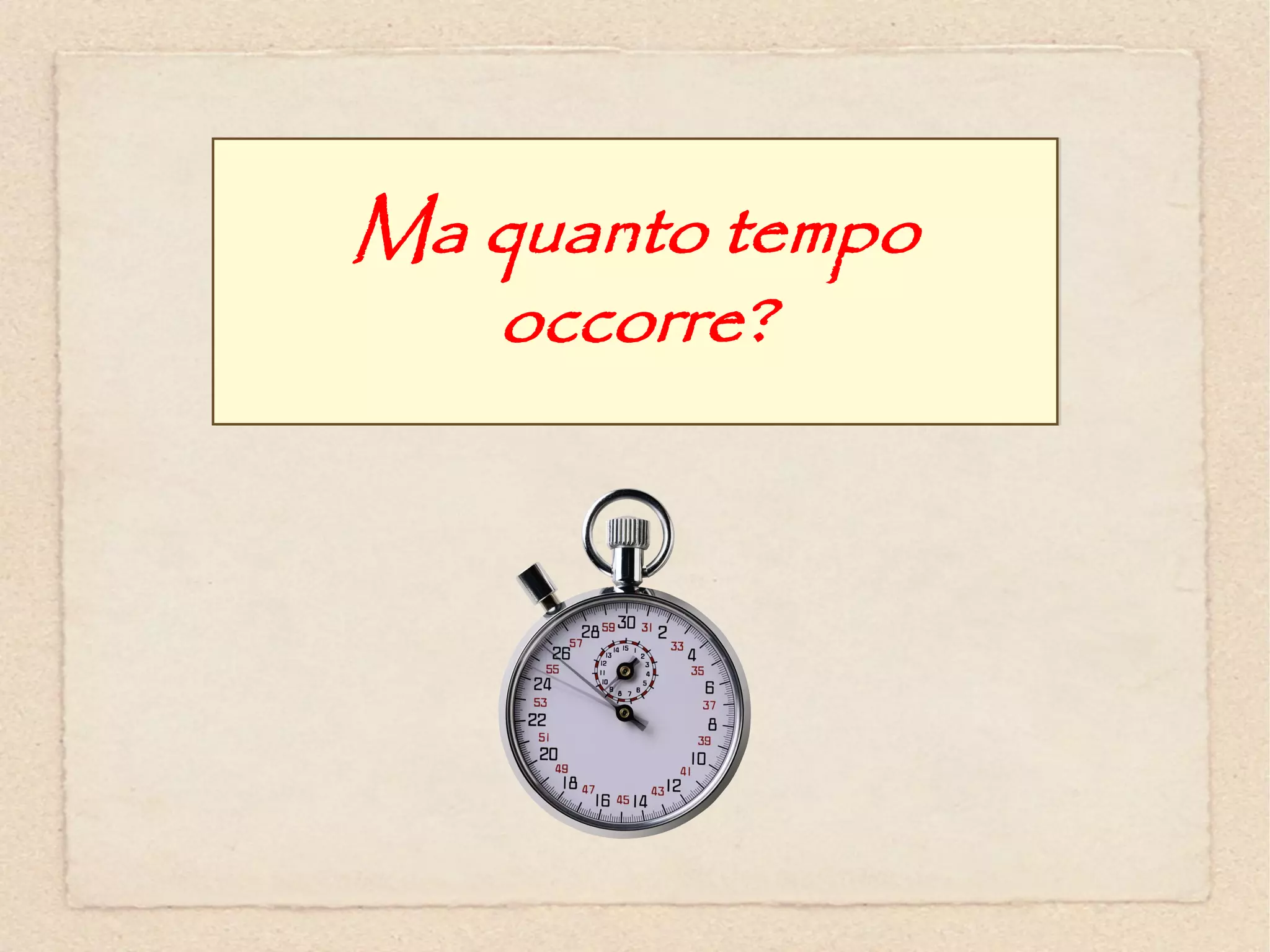 Ma quanto tempo
   occorre?
 