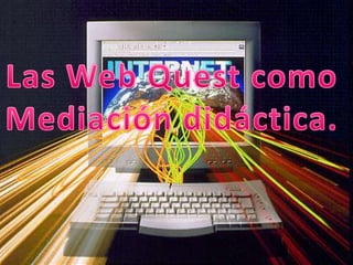Las Web Quest como Mediación didáctica.   
