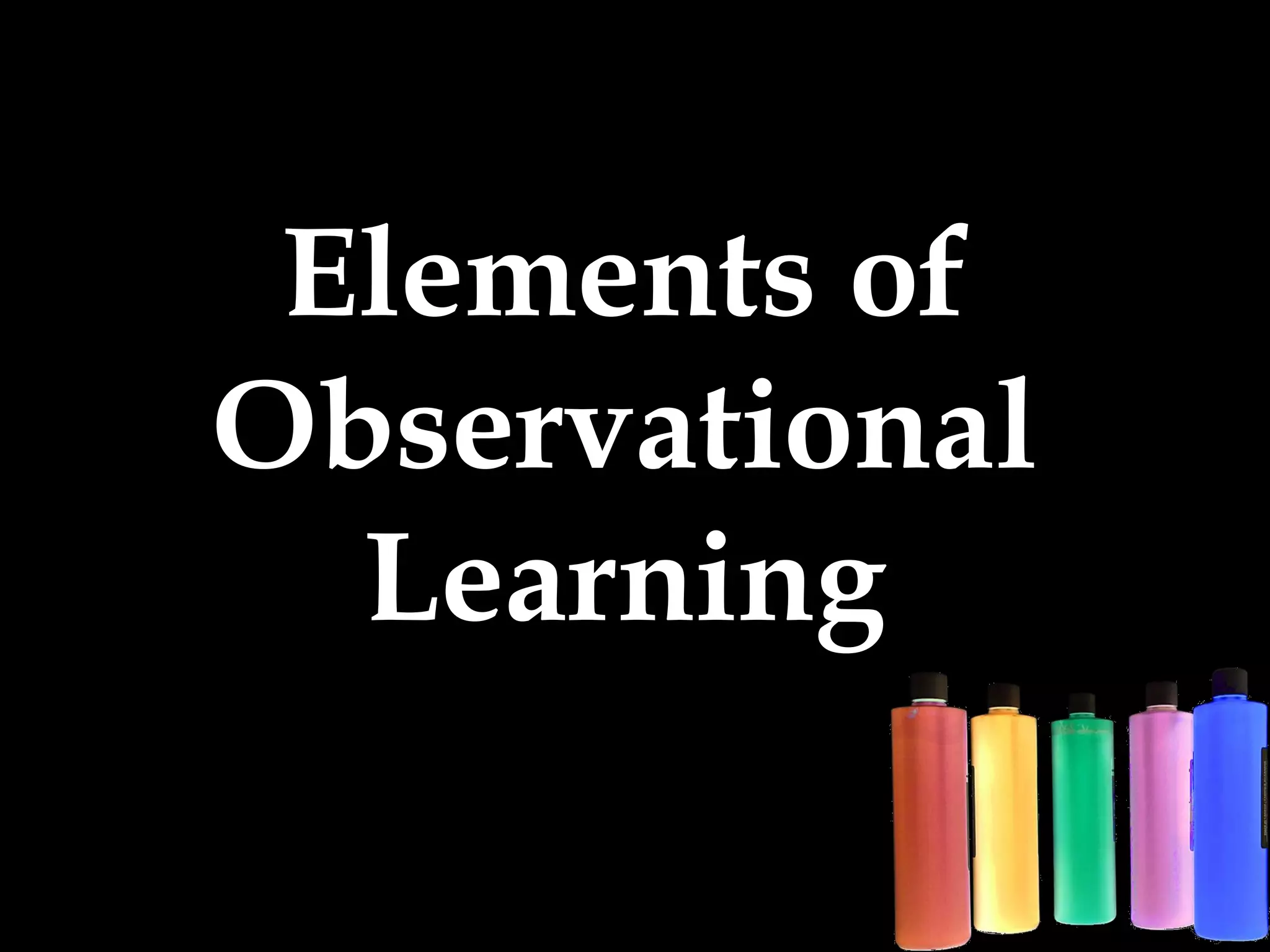 Elements of
Observational
Learning
 