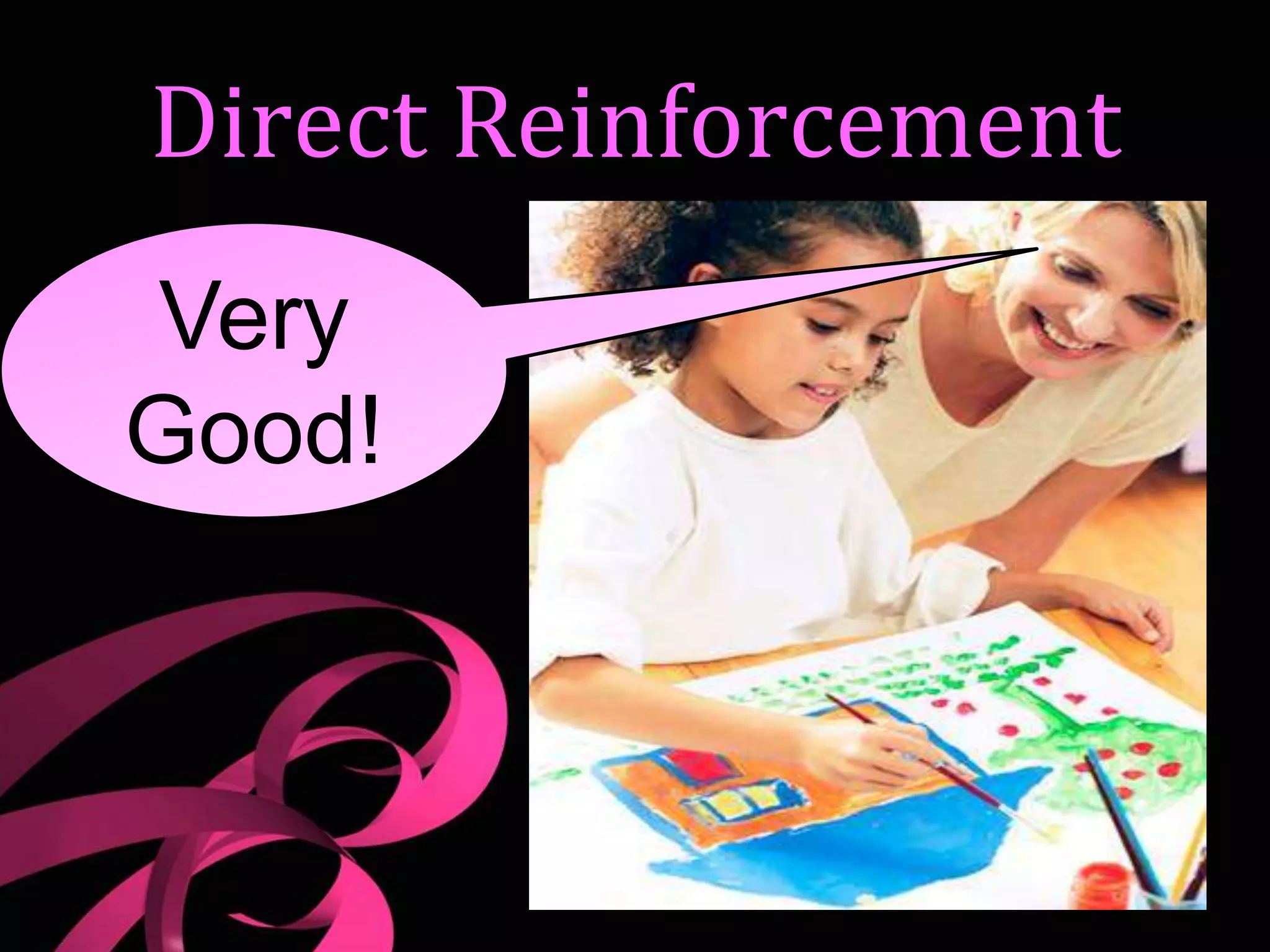 Direct Reinforcement
Very
Good!
 