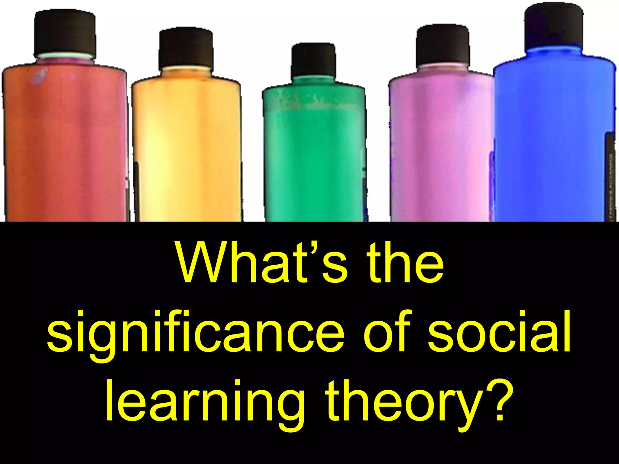 What’s the
significance of social
learning theory?
 