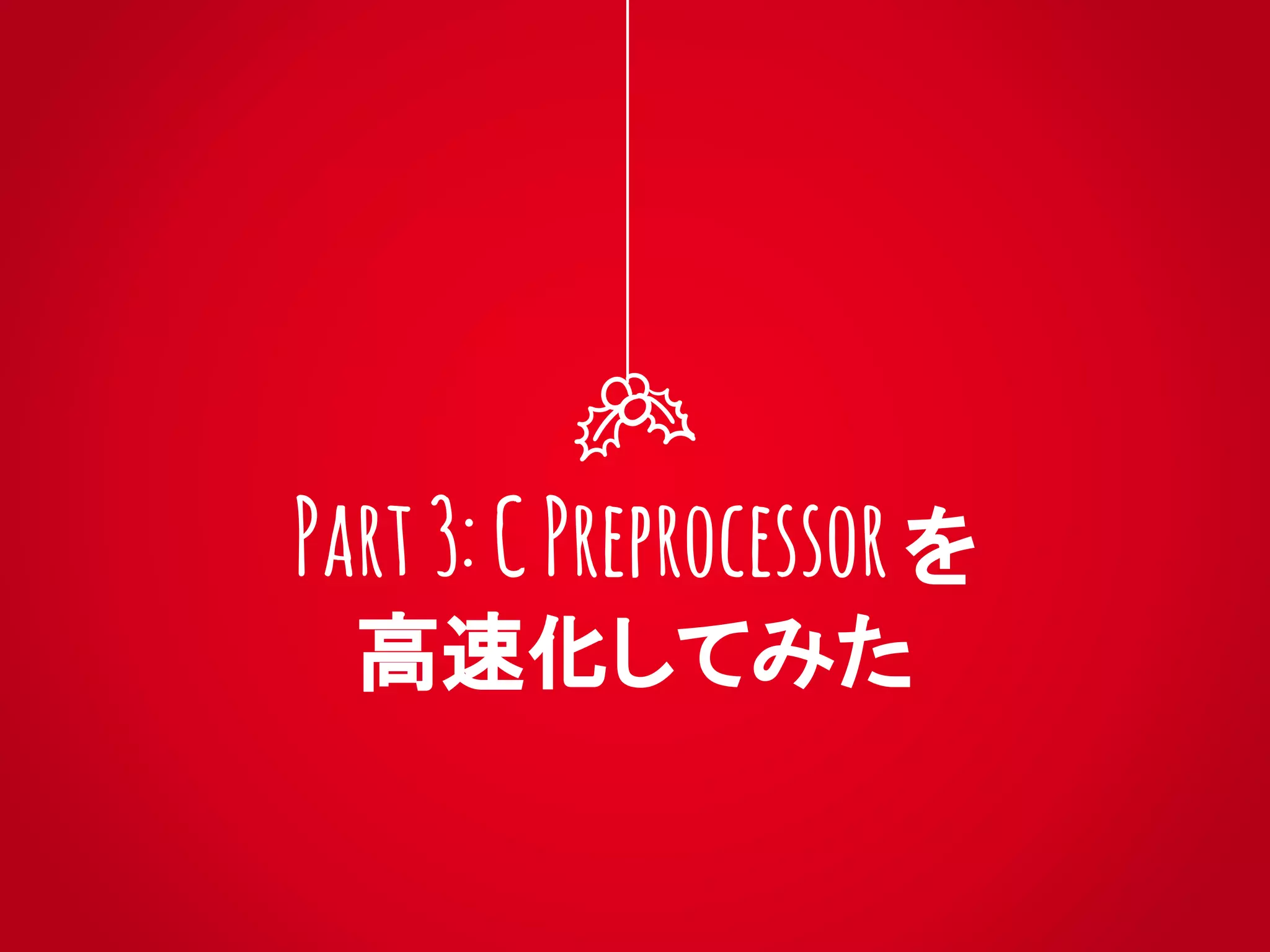 Part3:CPreprocessor を
高速化してみた
 