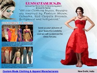 Send us your pictures of
your favourite Celebrity
and we will customize the
dress for you.

Custom Made Clothing & Apparel Manufacturers

New Delhi, India

 