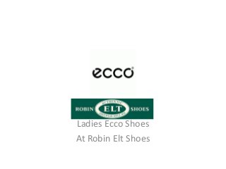 Ladies Ecco Shoes
At Robin Elt Shoes
 