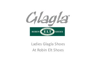 Ladies Glagla Shoes
At Robin Elt Shoes
 
