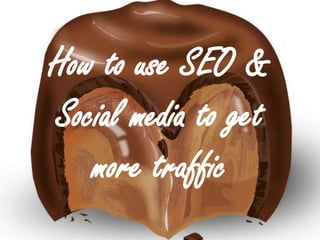 How to use SEO &
      Social media to get
         more traffic
@MostlyAboutChoc
@JudithLewis
 