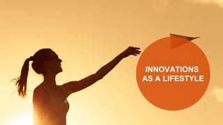 INNOVATIONS
AS A LIFESTYLE
 
