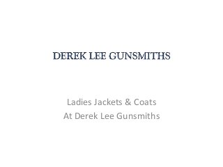 Ladies Jackets & Coats
At Derek Lee Gunsmiths
 