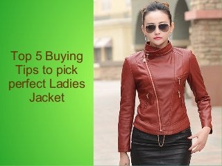 Top 5 Buying
Tips to pick
perfect Ladies
Jacket
 