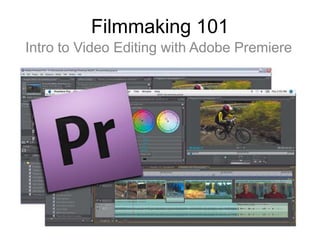 Filmmaking 101
Intro to Video Editing with Adobe Premiere
 