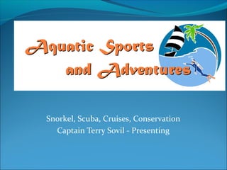 Snorkel, Scuba, Cruises, Conservation
Captain Terry Sovil - Presenting
 