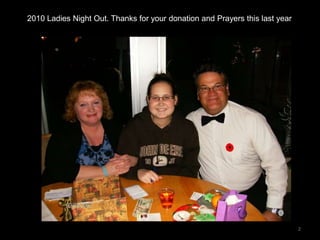 2010 Ladies Night Out. Thanks for your donation and Prayers this last year




                                                                             2
 